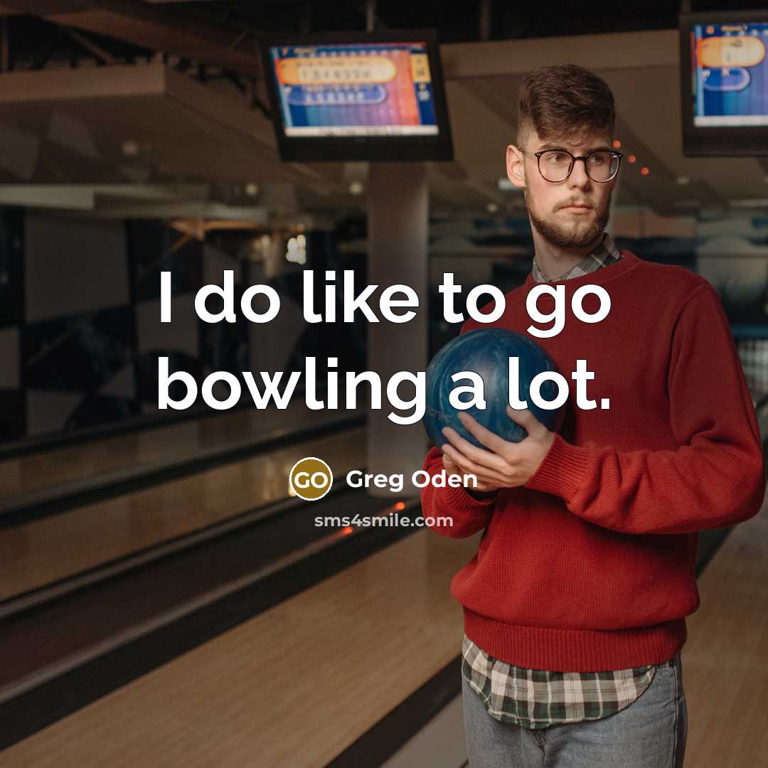 “I do like to go bowling a lot.…” quote by Greg Oden