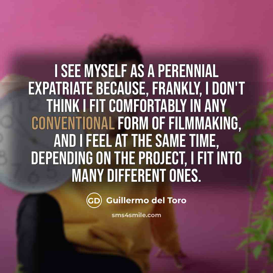 “I see myself as a perennial expatriate because, frankly, I…” quote by Guillermo del Toro