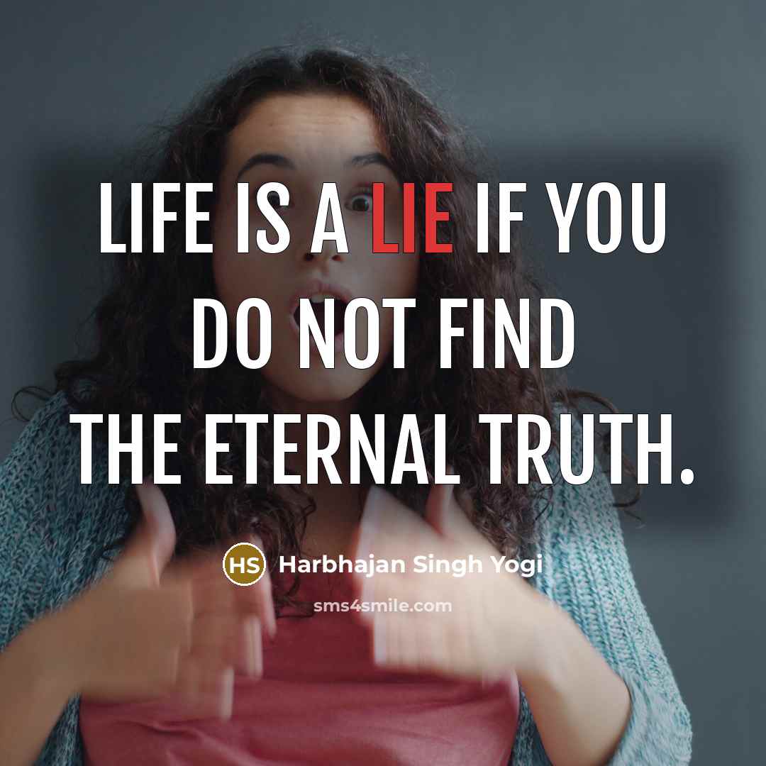 “Life is a lie if you do not find the…” quote by Harbhajan Singh Yogi