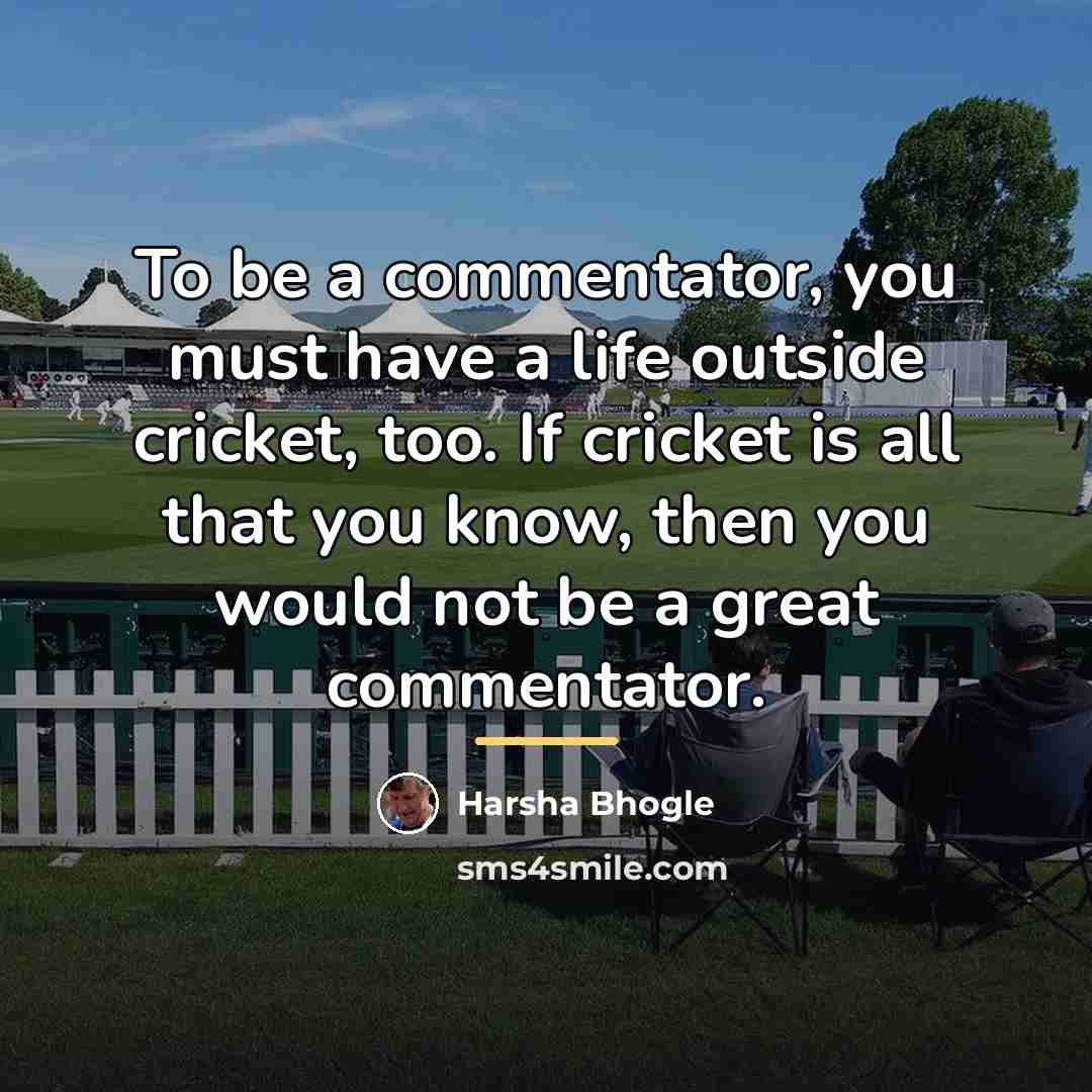 “To be a commentator, you must have a life outside…” quote by Harsha Bhogle