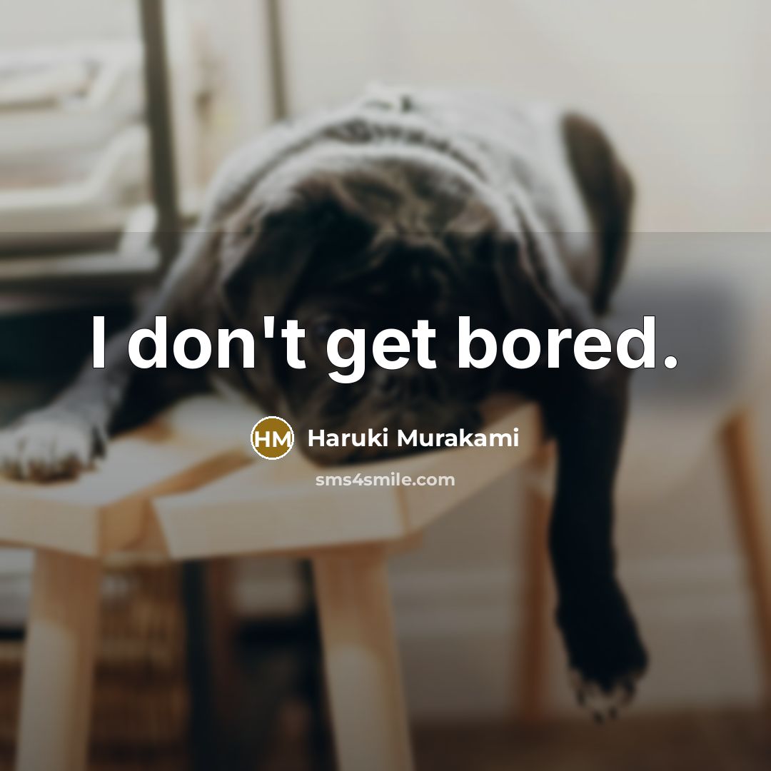 “I don't get bored.…” quote by Haruki Murakami
