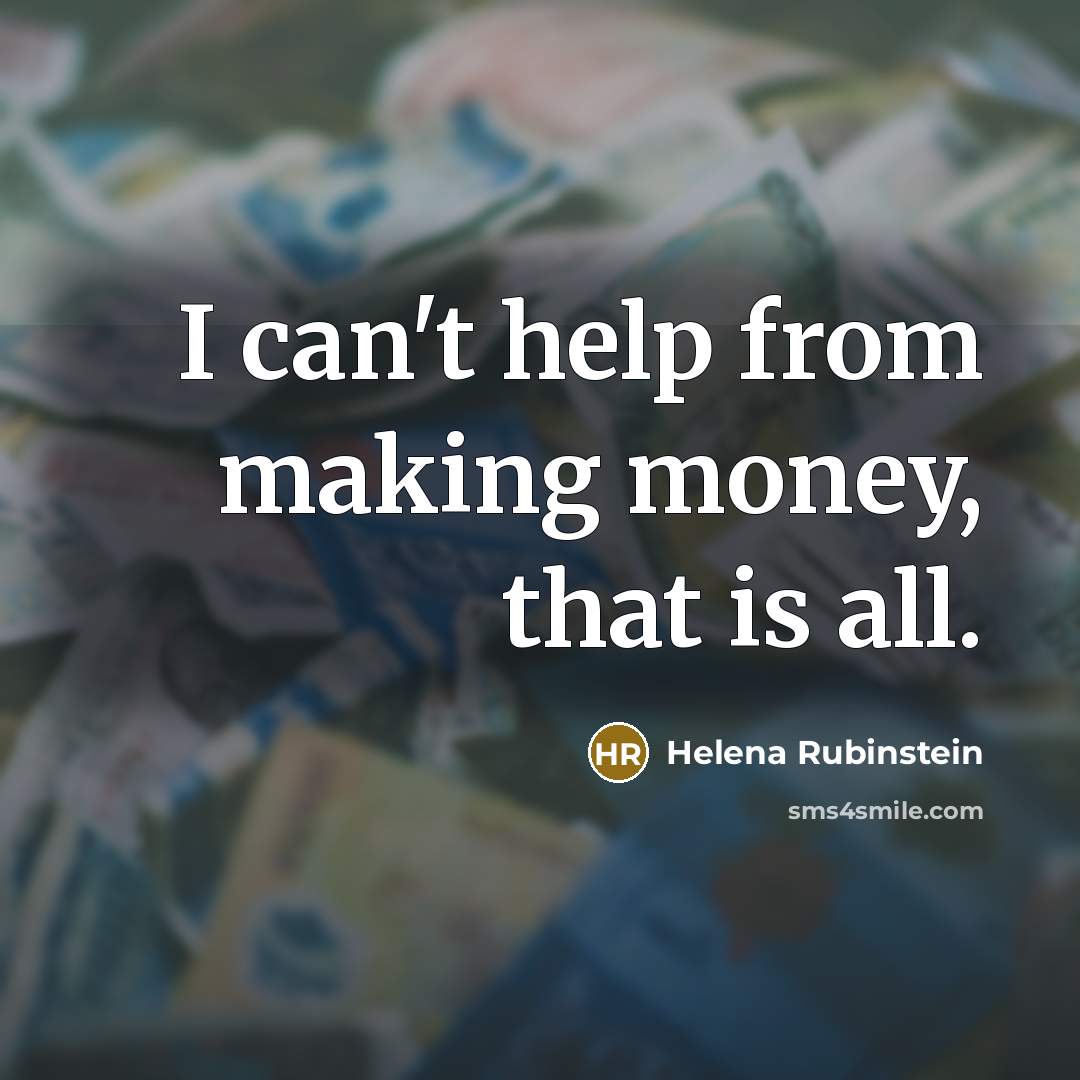 “I can't help from making money, that is all.” quote by Helena Rubinstein