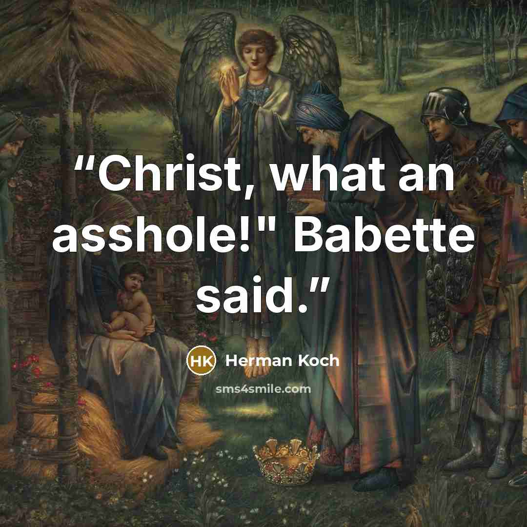 “Christ, what an asshole!" Babette said.” quote by Herman Koch