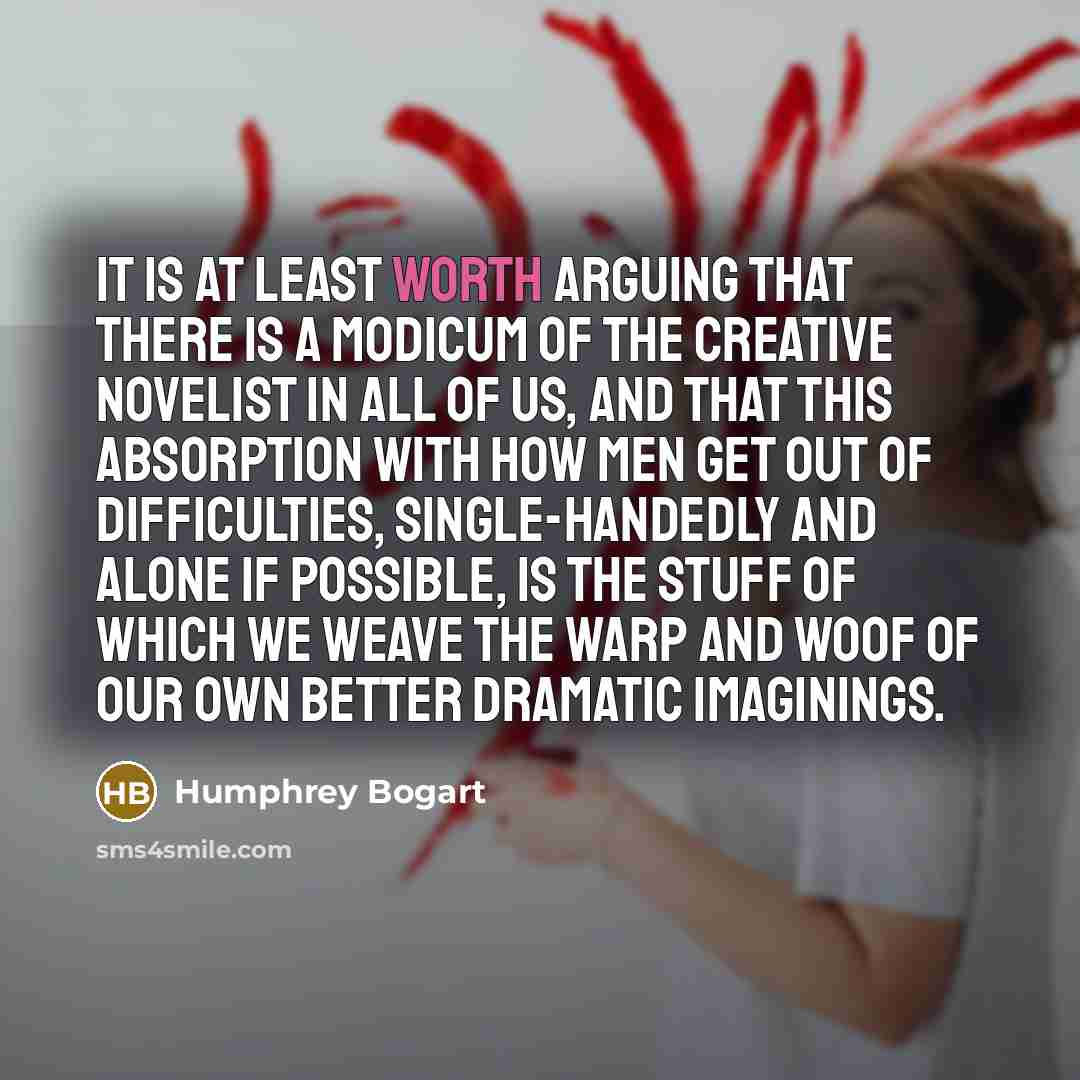 “It is at least worth arguing that there is a…” quote by Humphrey Bogart
