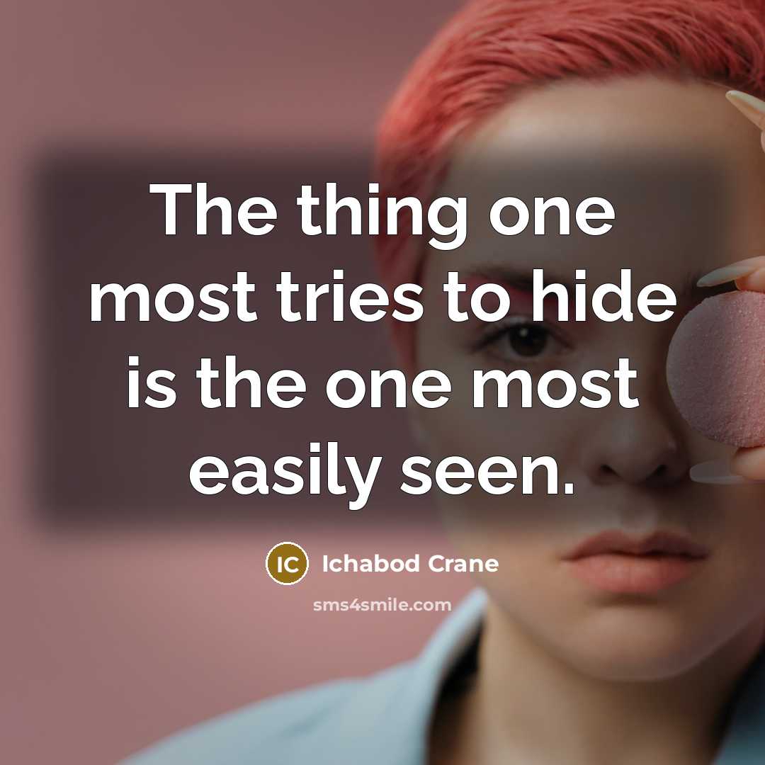 “The thing one most tries to hide is the one most easily seen.” quote by Ichabod Crane