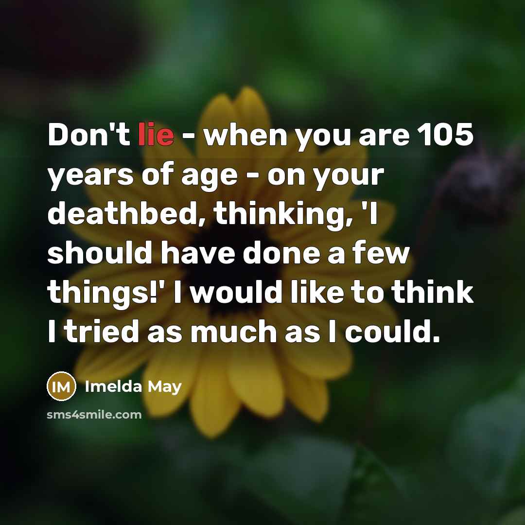 “Don't lie - when you are 105 years of age…” quote by Imelda May