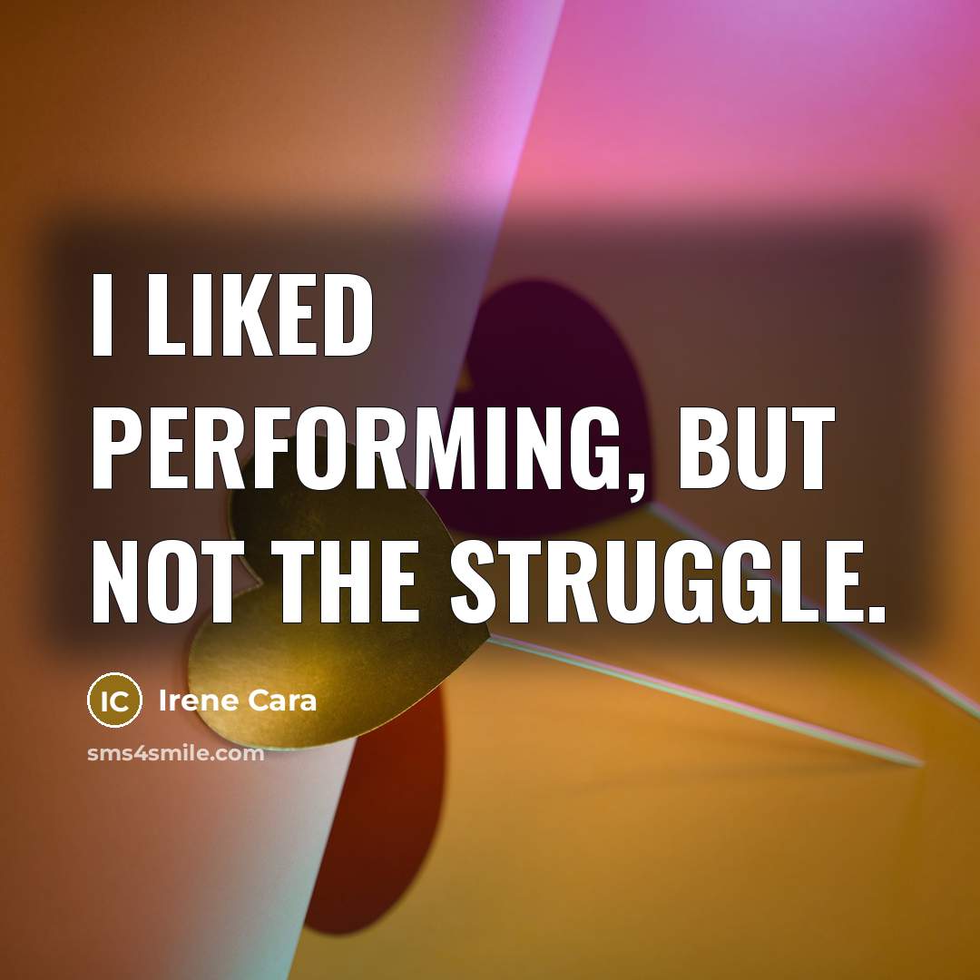 “I liked performing, but not the struggle.…” quote by Irene Cara