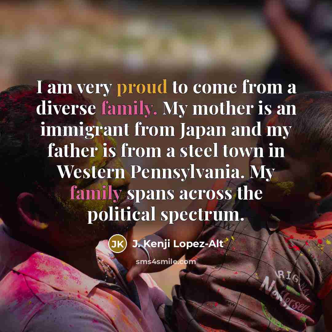 “I am very proud to come from a diverse family.…” quote by J. Kenji Lopez-Alt