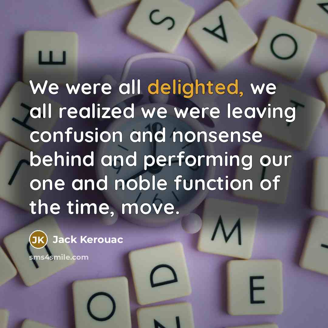 “We were all delighted, we all realized we were leaving…” quote by Jack Kerouac