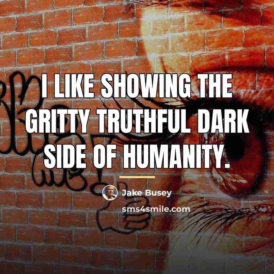 “I like showing the gritty truthful dark side of humanity.…” quote by Jake Busey
