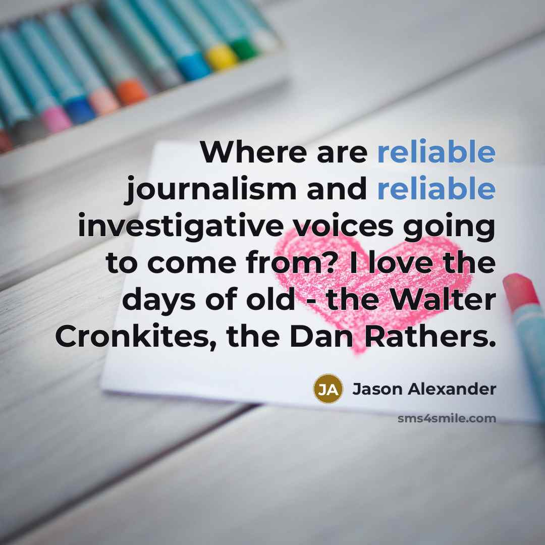 “Where are reliable journalism and reliable investigative voices going to…” quote by Jason Alexander