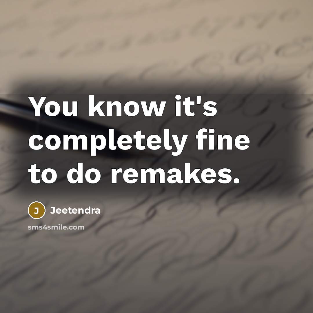 “You know it's completely fine to do remakes.…” quote by Jeetendra
