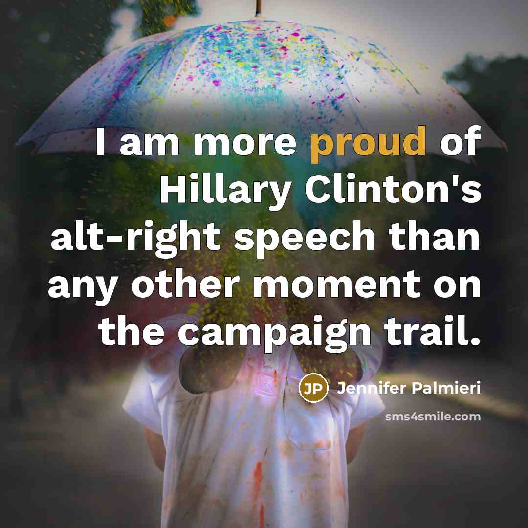 “I am more proud of Hillary Clinton's alt-right speech than…” quote by Jennifer Palmieri