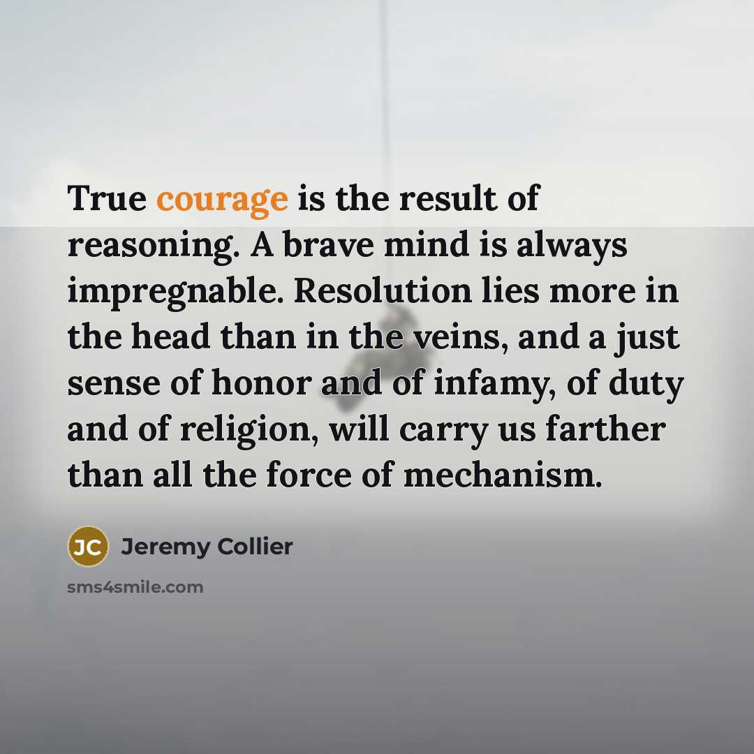 “True courage is the result of reasoning. A brave mind…” quote by Jeremy Collier