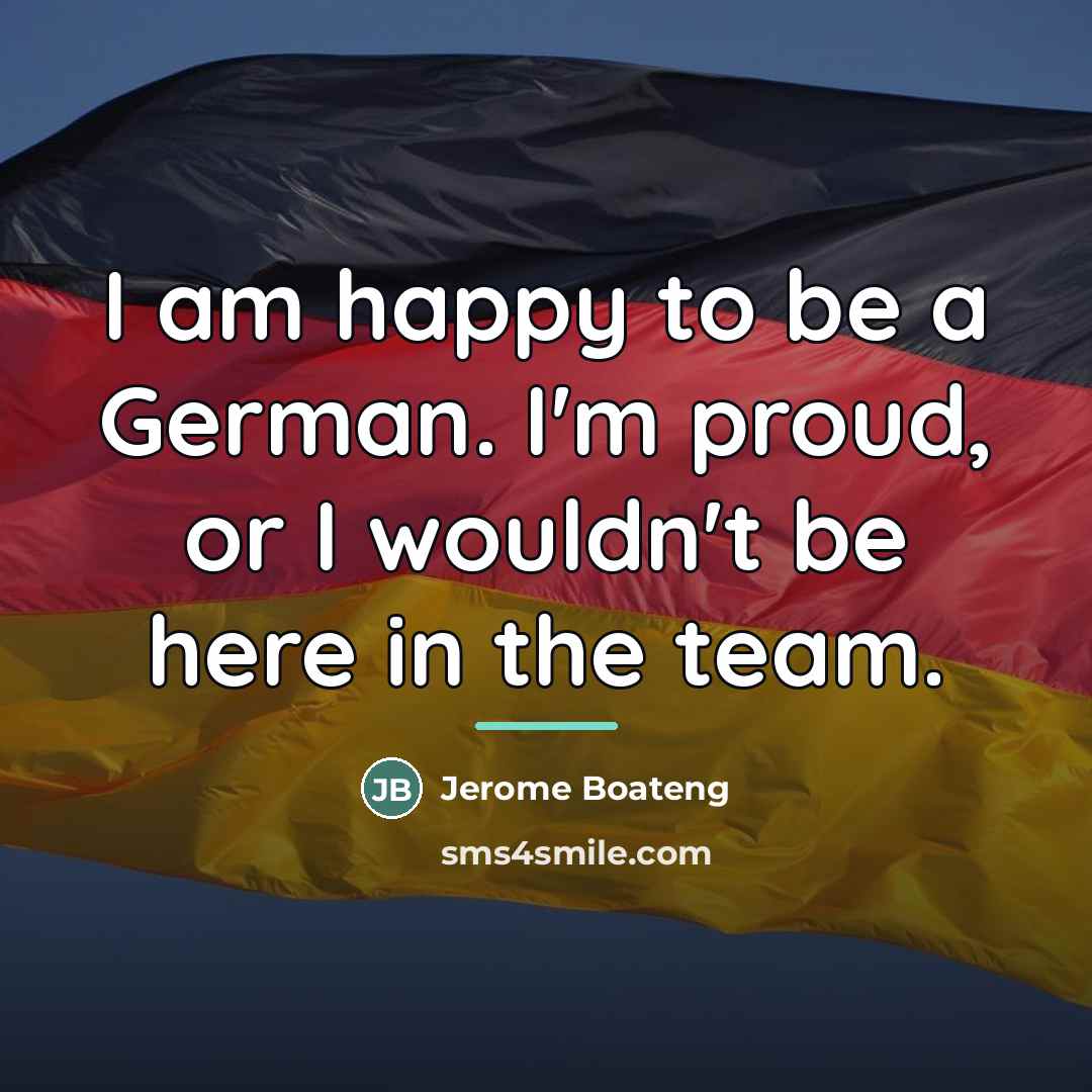 “I am happy to be a German. I'm proud, or…” quote by Jerome Boateng