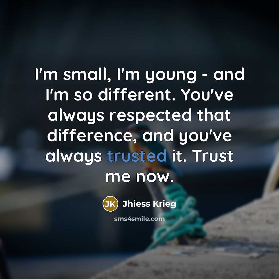 “I'm small, I'm young - and I'm so different. You've…” quote by Jhiess Krieg