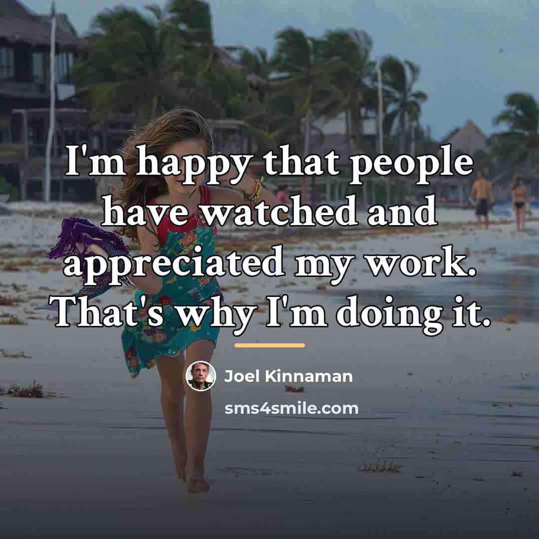 “I'm happy that people have watched and appreciated my work.…” quote by Joel Kinnaman