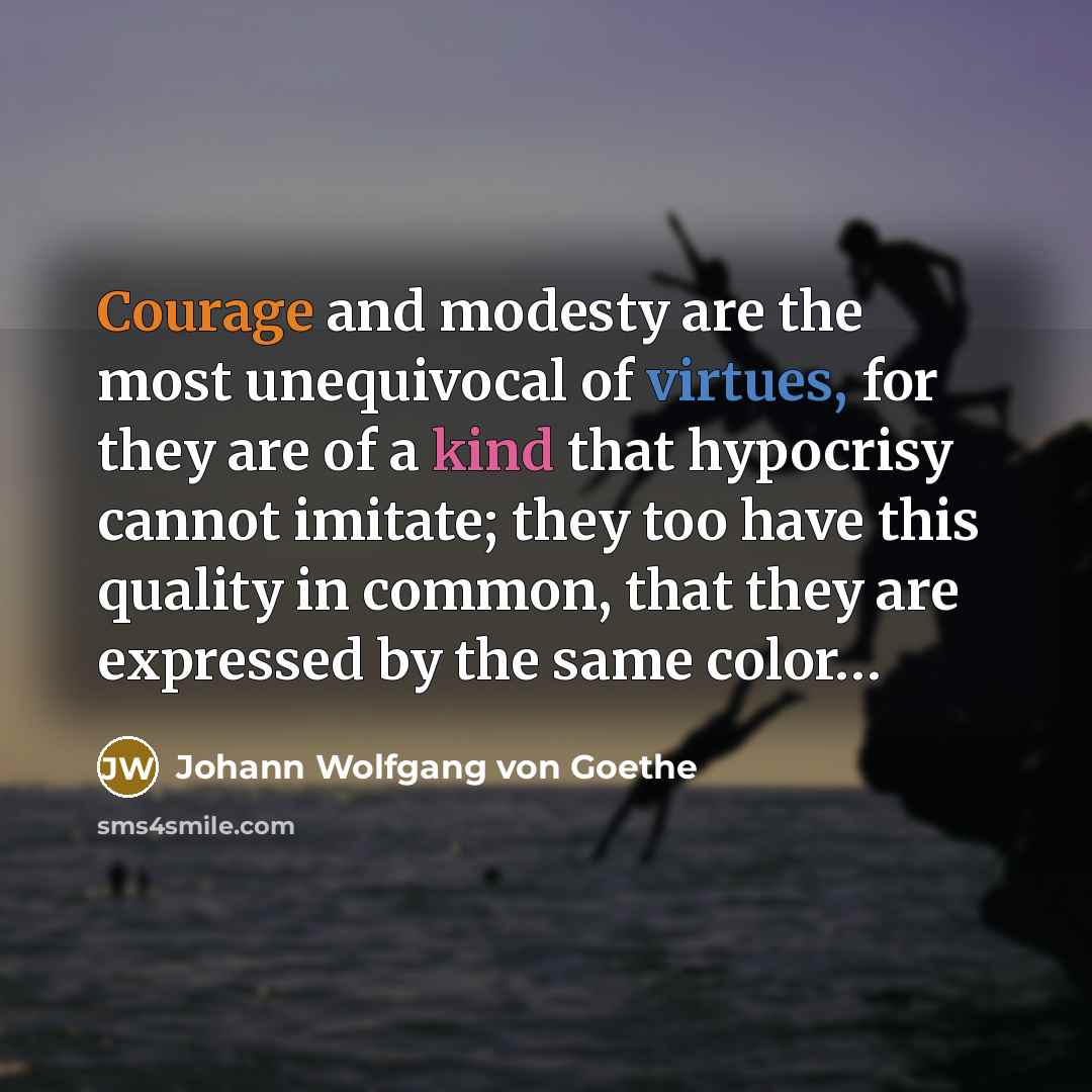“Courage and modesty are the most unequivocal of virtues, for…” quote by Johann Wolfgang von Goethe