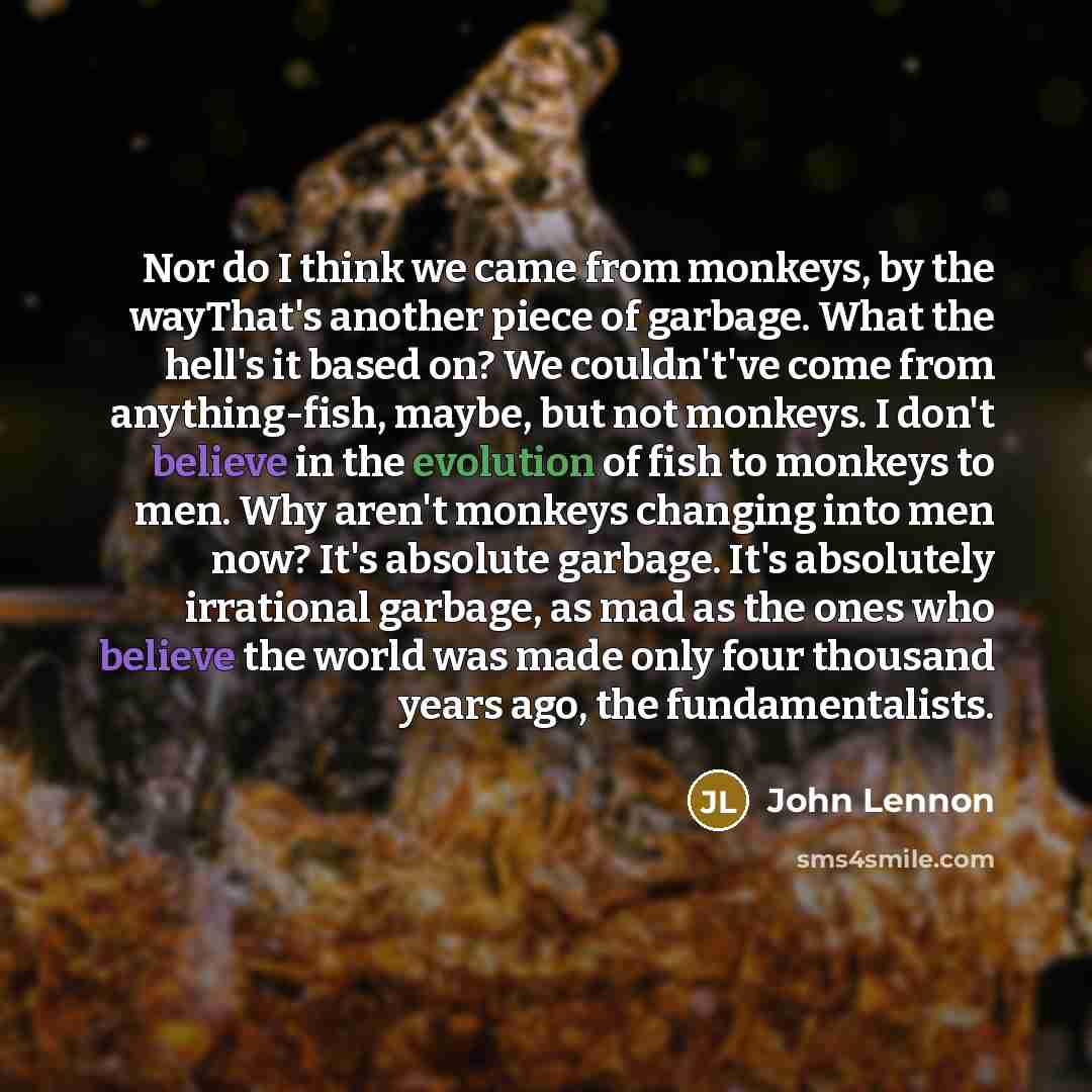 “Nor do I think we came from monkeys, by the…” quote by John Lennon