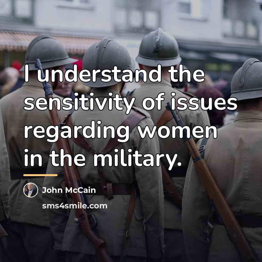 “I understand the sensitivity of issues regarding women in the…” quote by John McCain