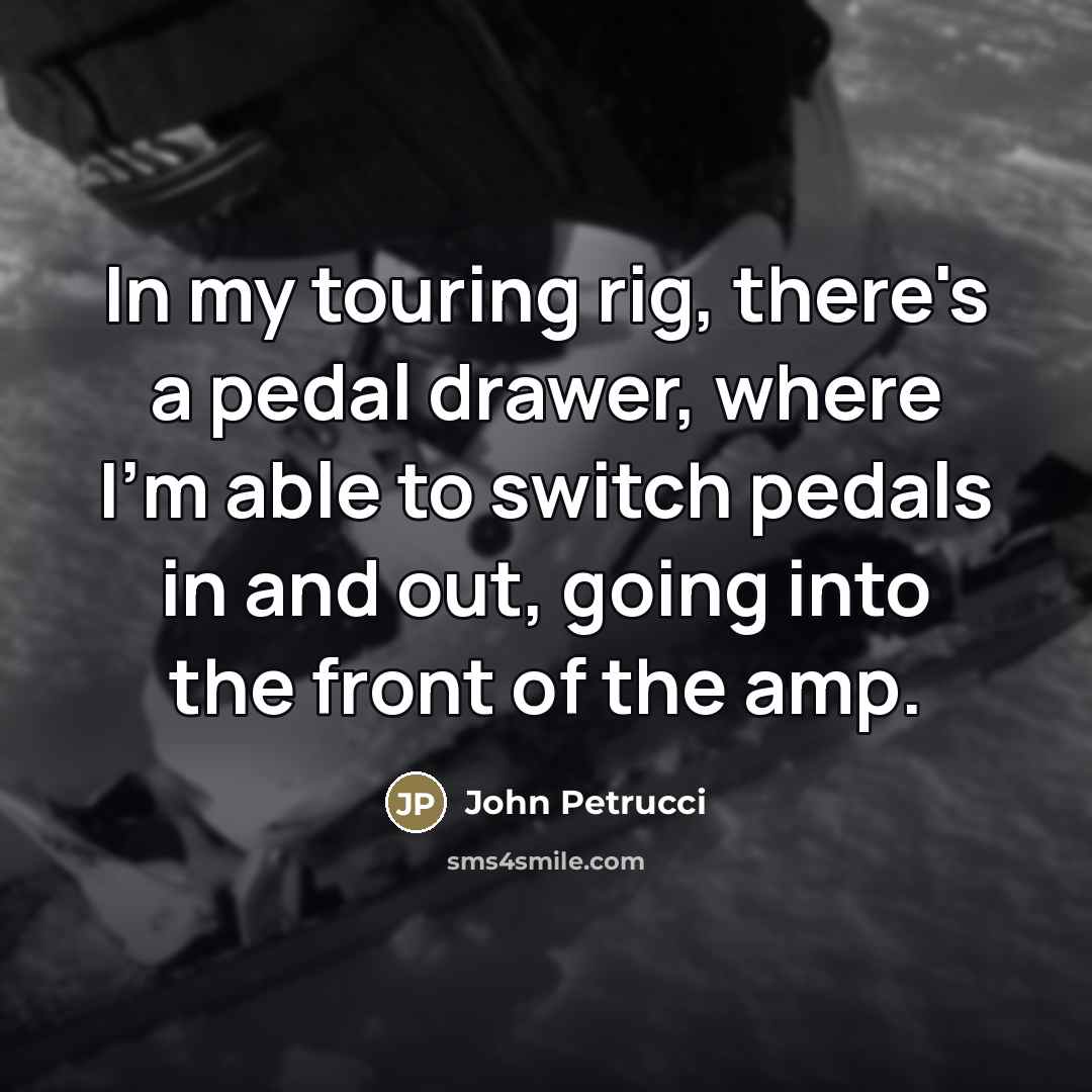 “In my touring rig, there's a pedal drawer, where I'm…” quote by John Petrucci