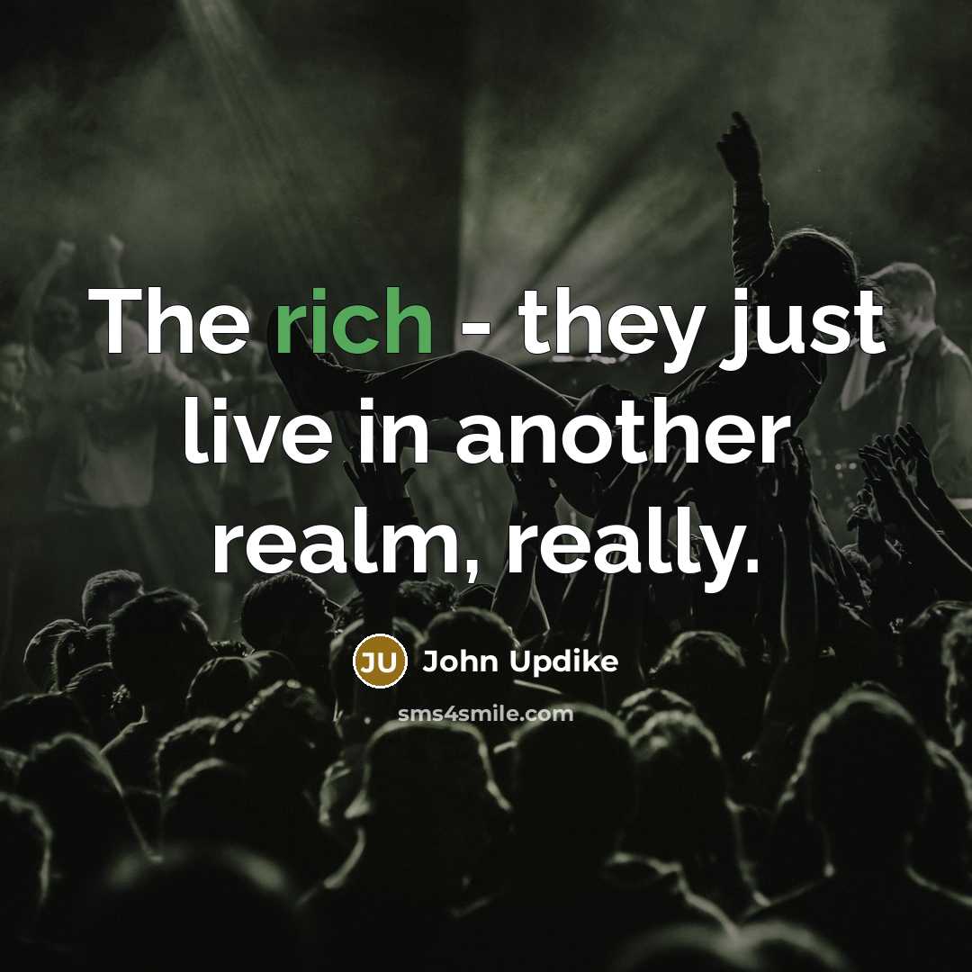 “The rich - they just live in another realm, really.…” quote by John Updike