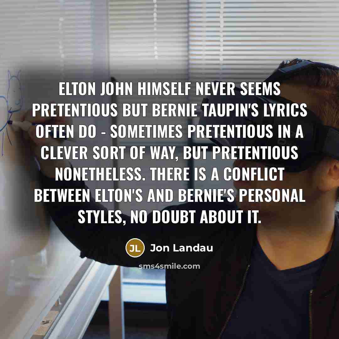 “Elton John himself never seems pretentious but Bernie Taupin's lyrics…” quote by Jon Landau