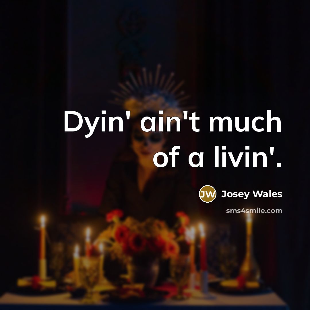 “Dyin' ain't much of a livin'.…” quote by Josey Wales