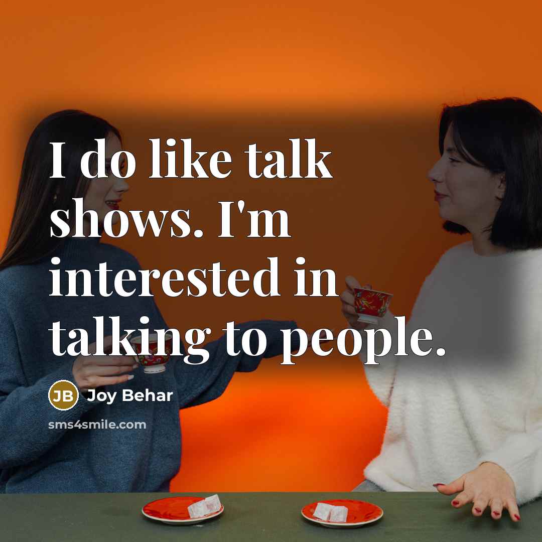 “I do like talk shows. I'm interested in talking to…” quote by Joy Behar