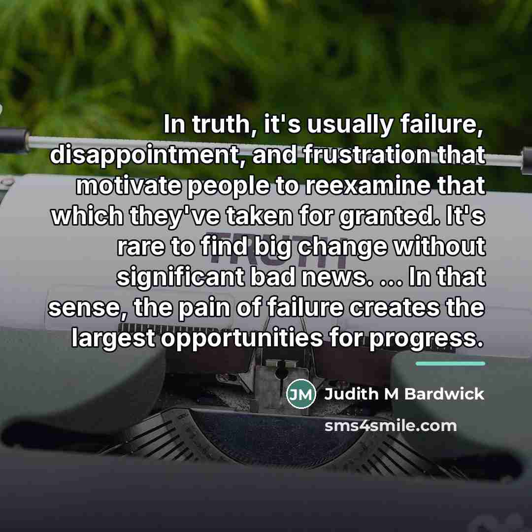 “In truth, it's usually failure, disappointment, and frustration that motivate…” quote by Judith M Bardwick
