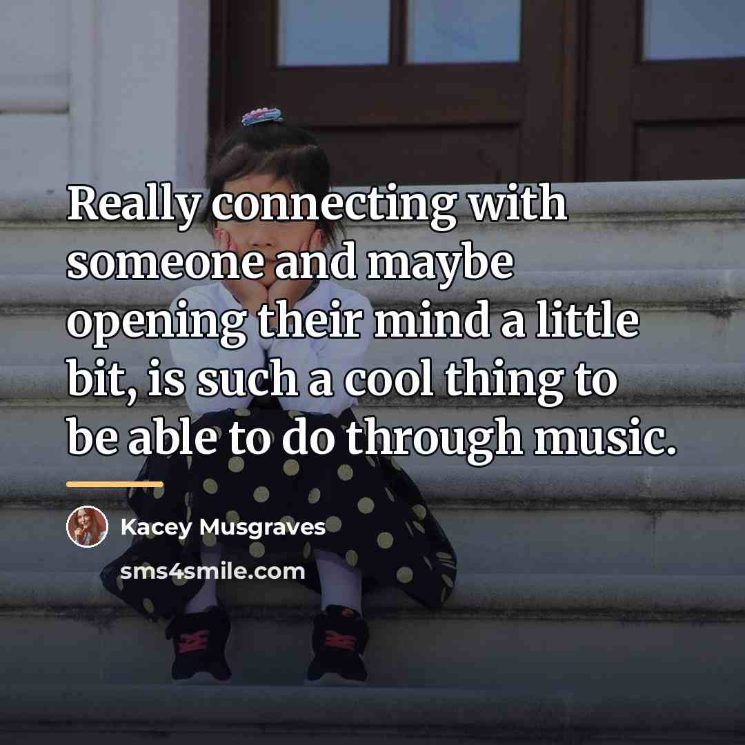 “Really connecting with someone and maybe opening their mind a…” quote by Kacey Musgraves