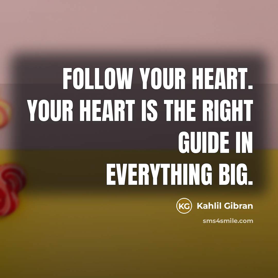 “Follow your heart. Your heart is the right guide in…” quote by Kahlil Gibran