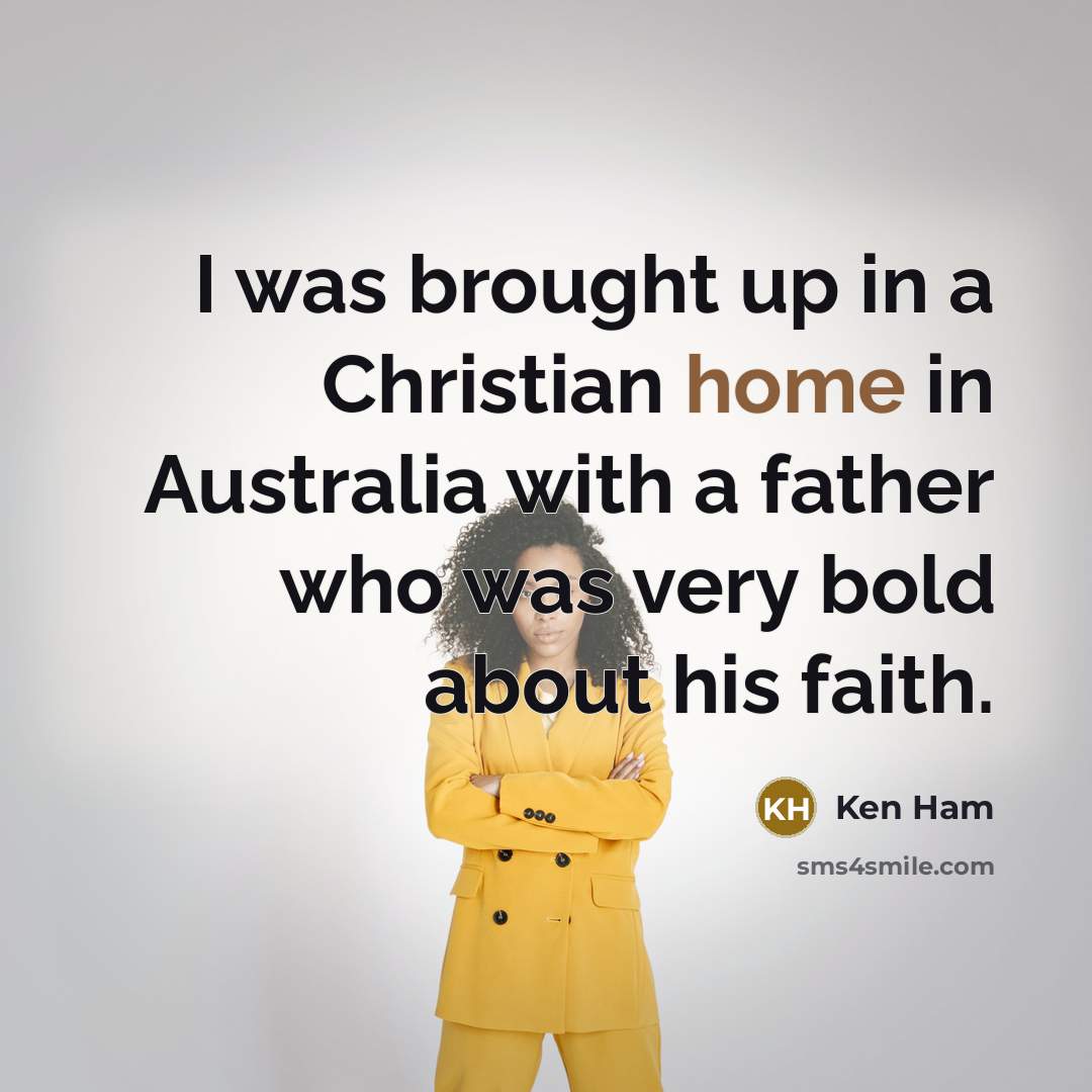 “I was brought up in a Christian home in Australia…” quote by Ken Ham