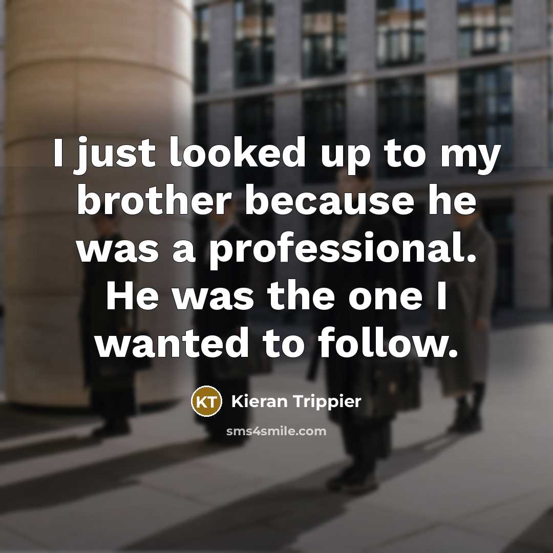 “I just looked up to my brother because he was…” quote by Kieran Trippier