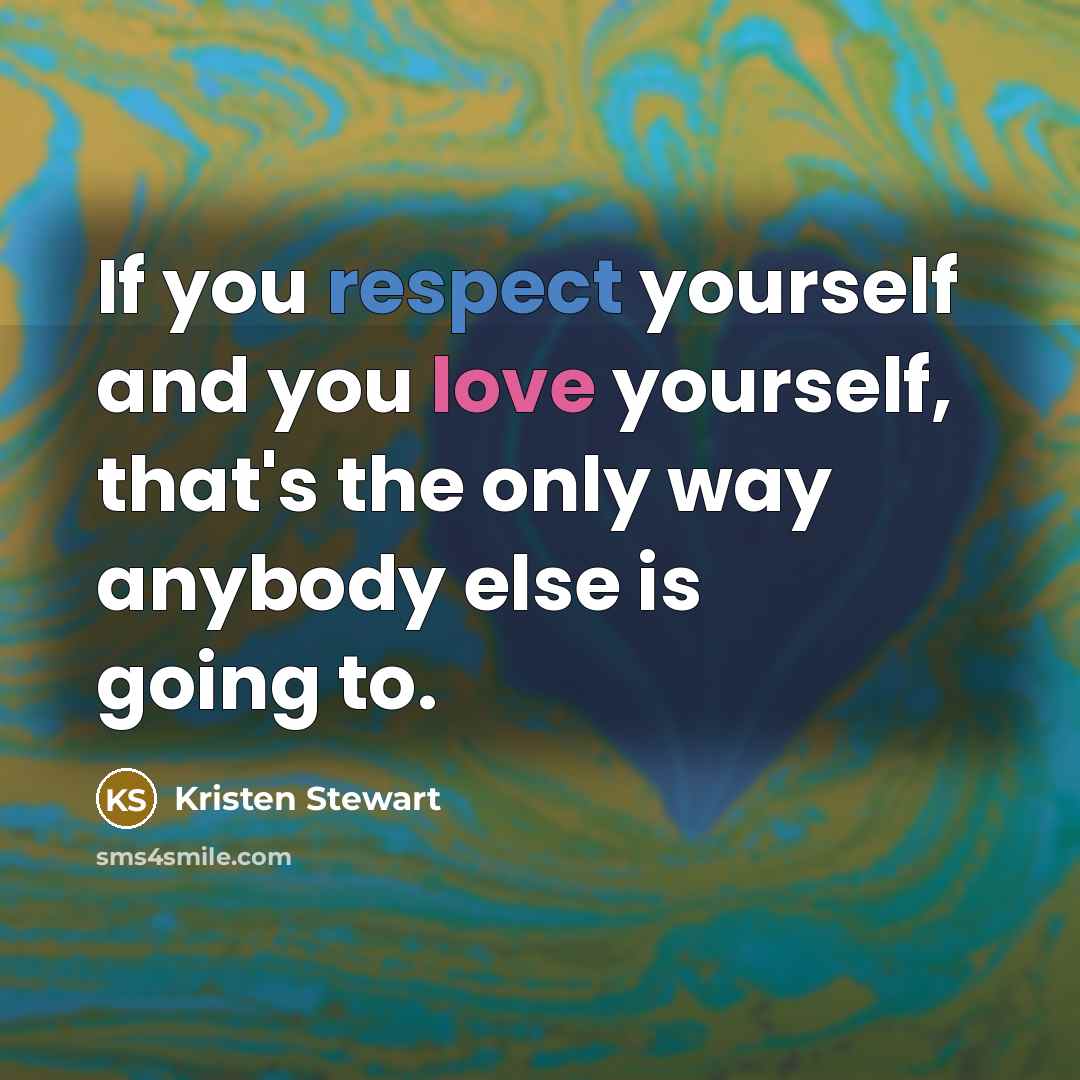 “If you respect yourself and you love yourself, that's the…” quote by Kristen Stewart