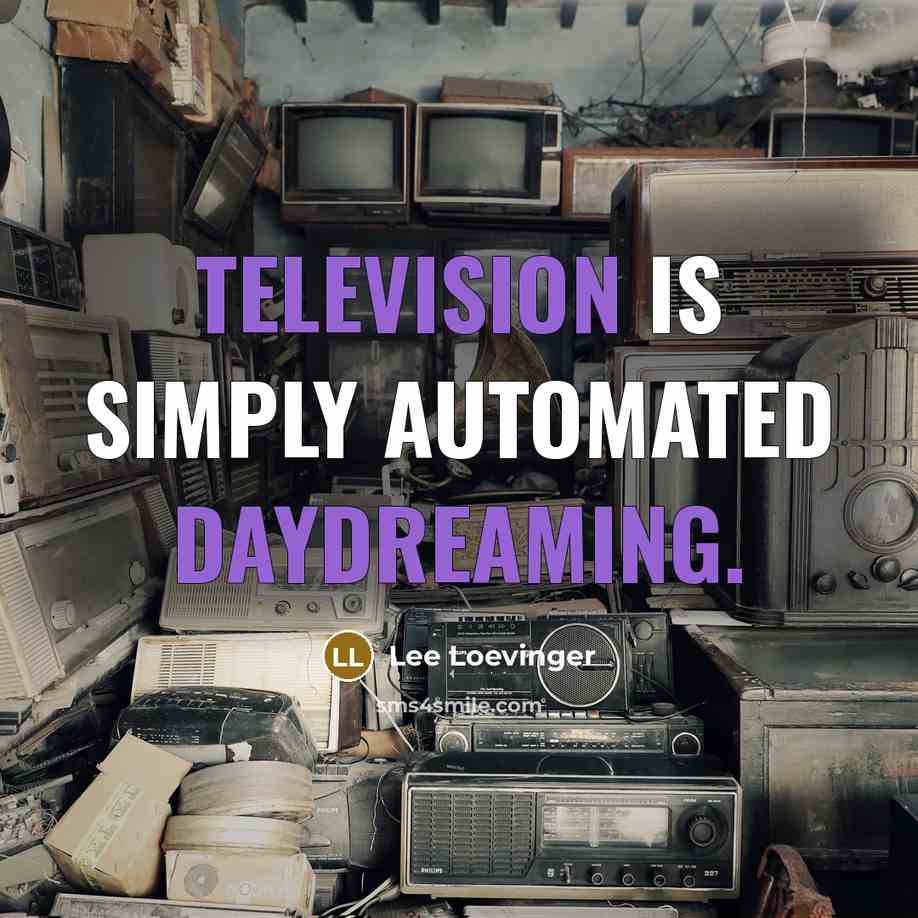 “Television is simply automated daydreaming.” quote by Lee Loevinger