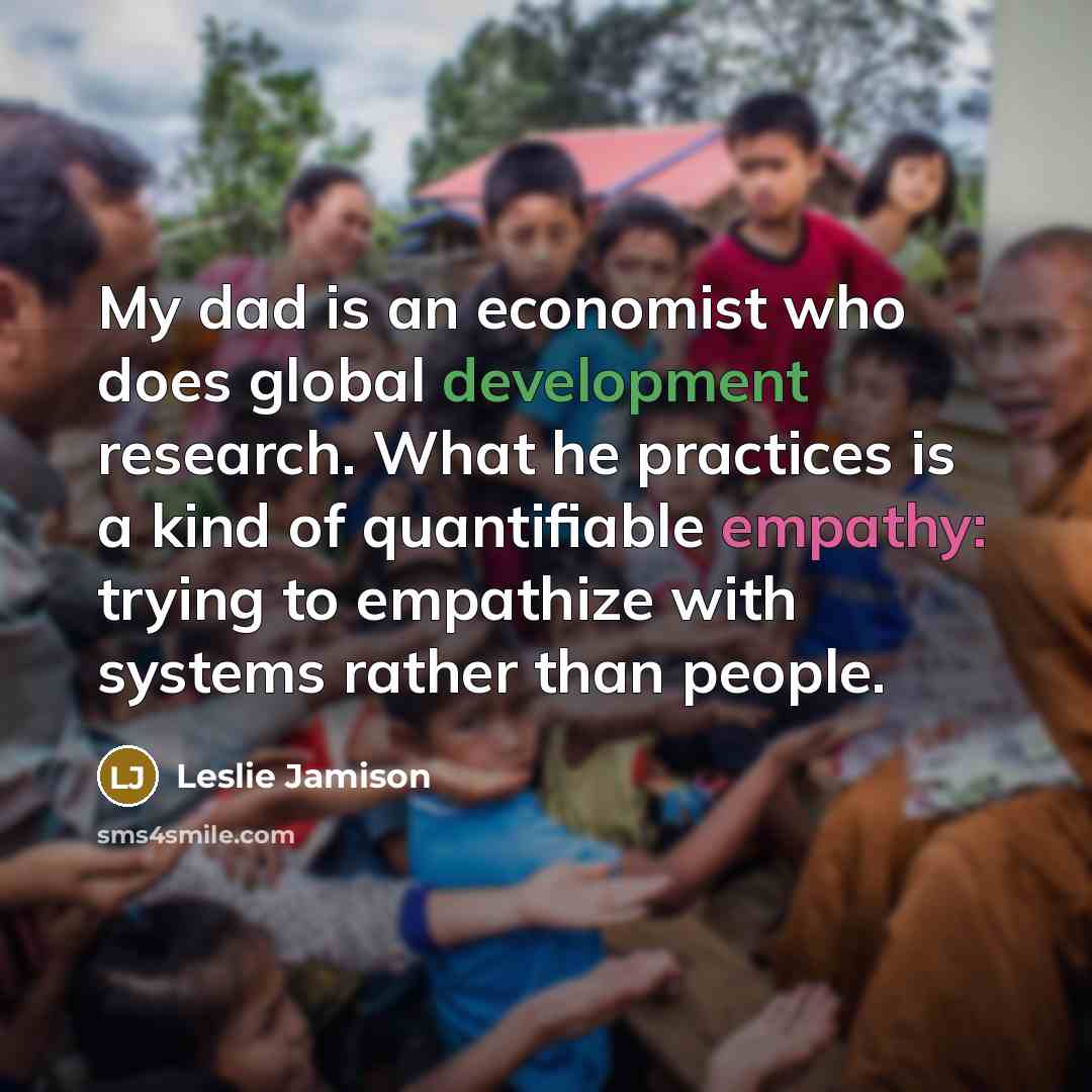 “My dad is an economist who does global development research.…” quote by Leslie Jamison