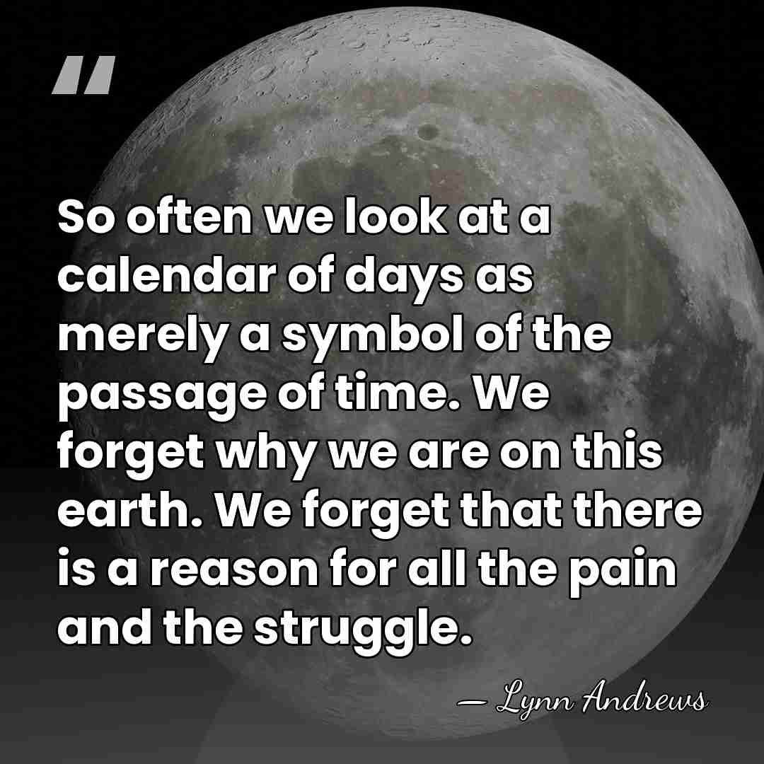 So often we look at a calendar of days as merely a&hellip; - Lynn Andrews