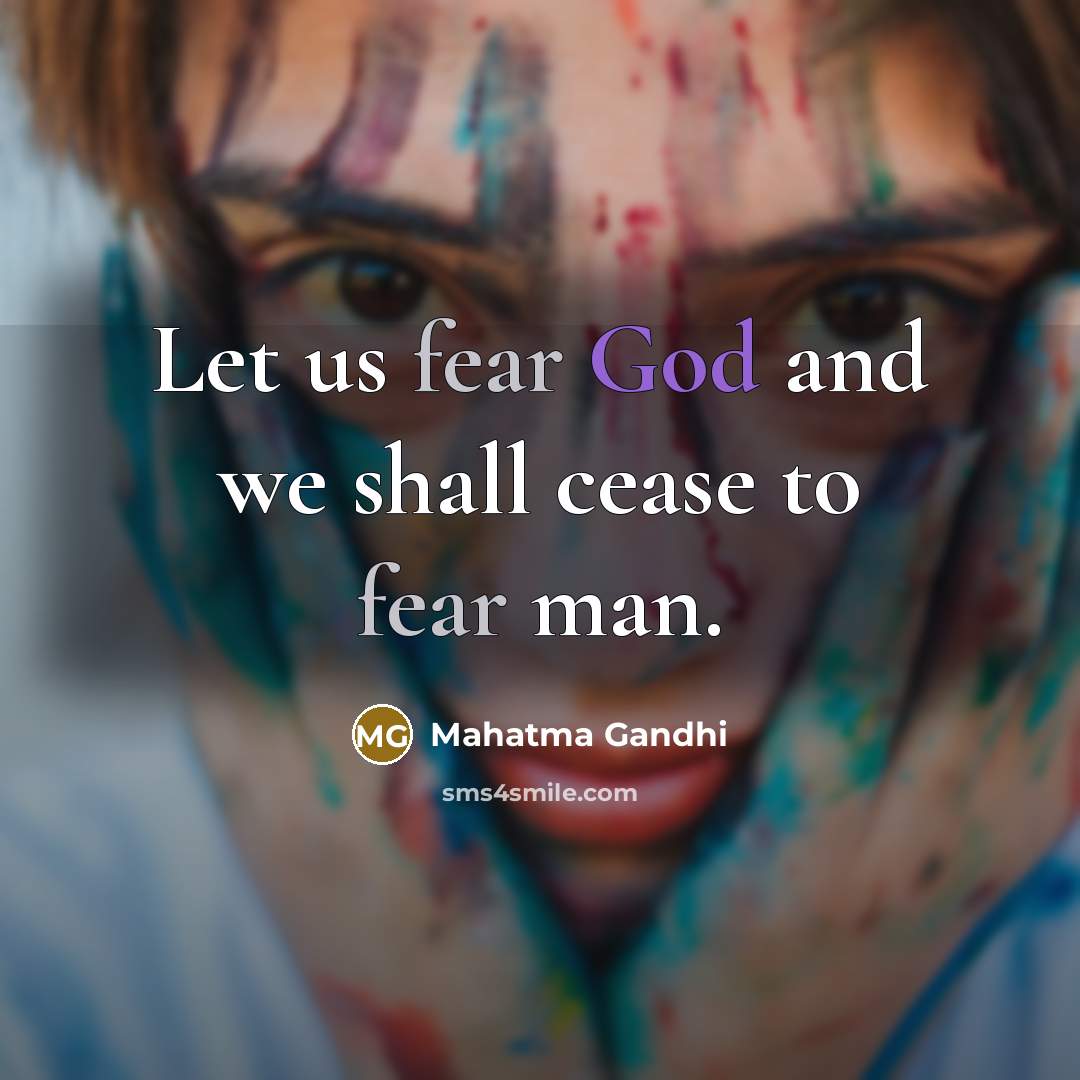“Let us fear God and we shall cease to fear…” quote by Mahatma Gandhi