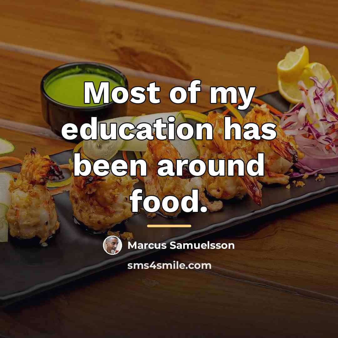 “Most of my education has been around food.…” quote by Marcus Samuelsson