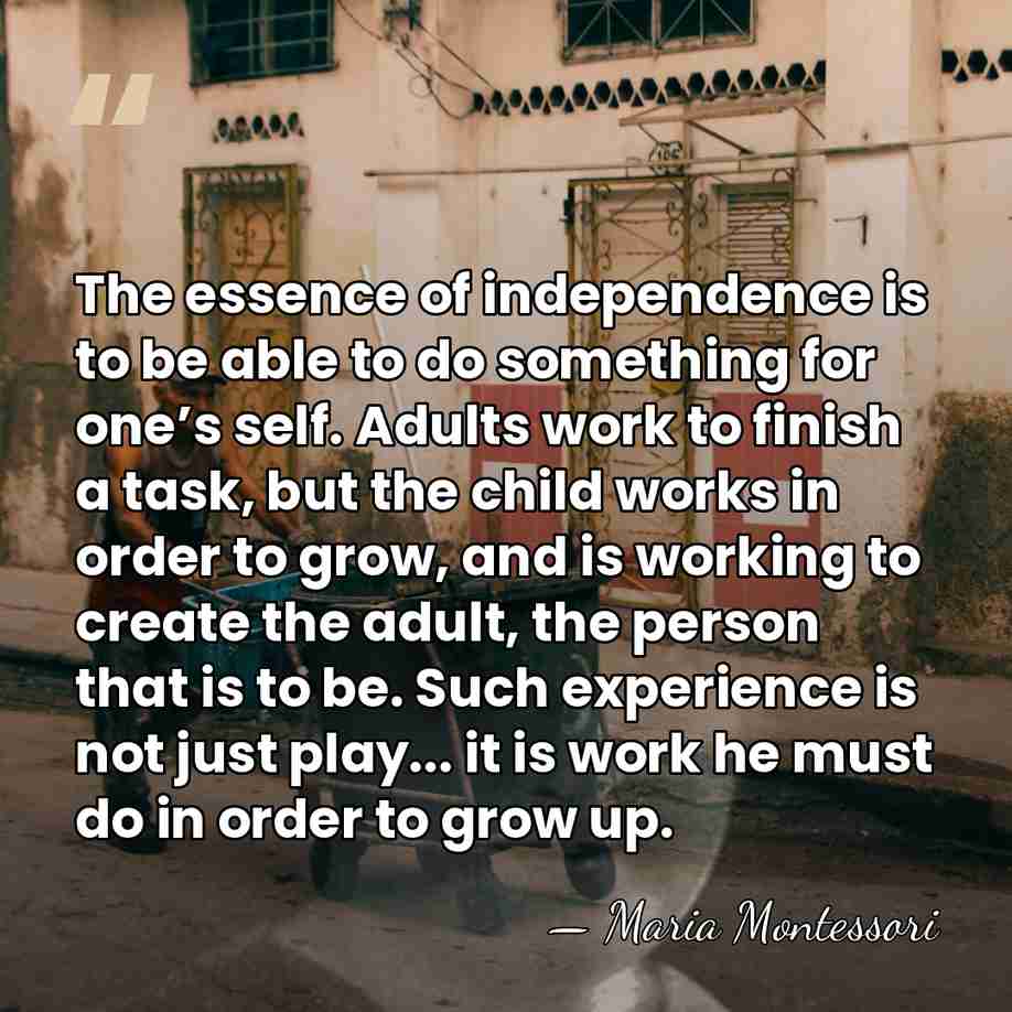 The essence of independence is to be able to do something for&hellip; - Maria Montessori