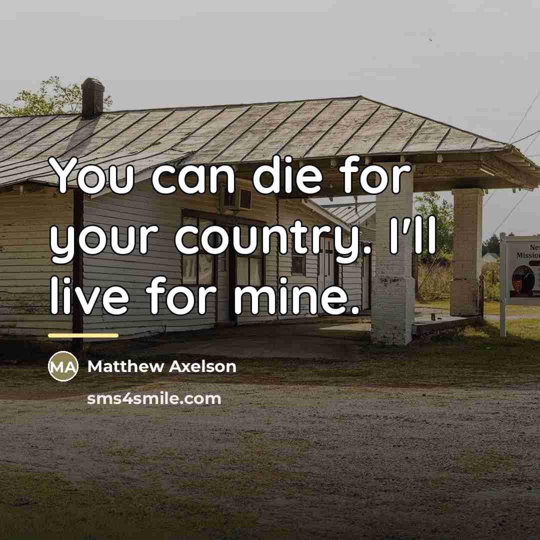 “You can die for your country. I'll live for mine.…” quote by Matthew Axelson