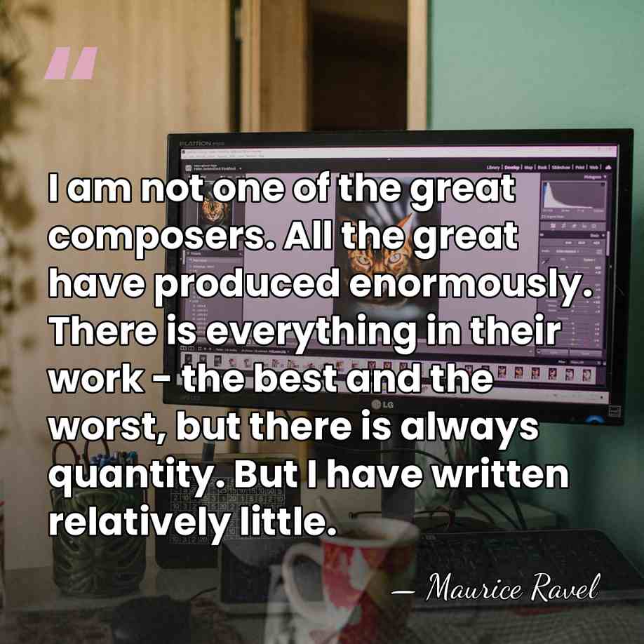 I am not one of the great composers. All the great have&hellip; - Maurice Ravel