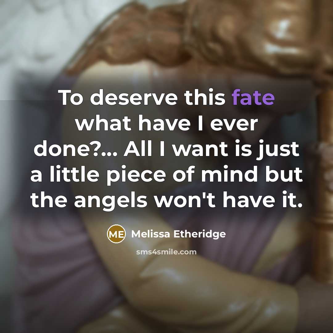 “To deserve this fate what have I ever done?... All…” quote by Melissa Etheridge
