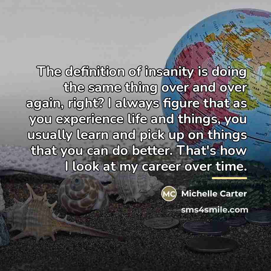 “The definition of insanity is doing the same thing over…” quote by Michelle Carter