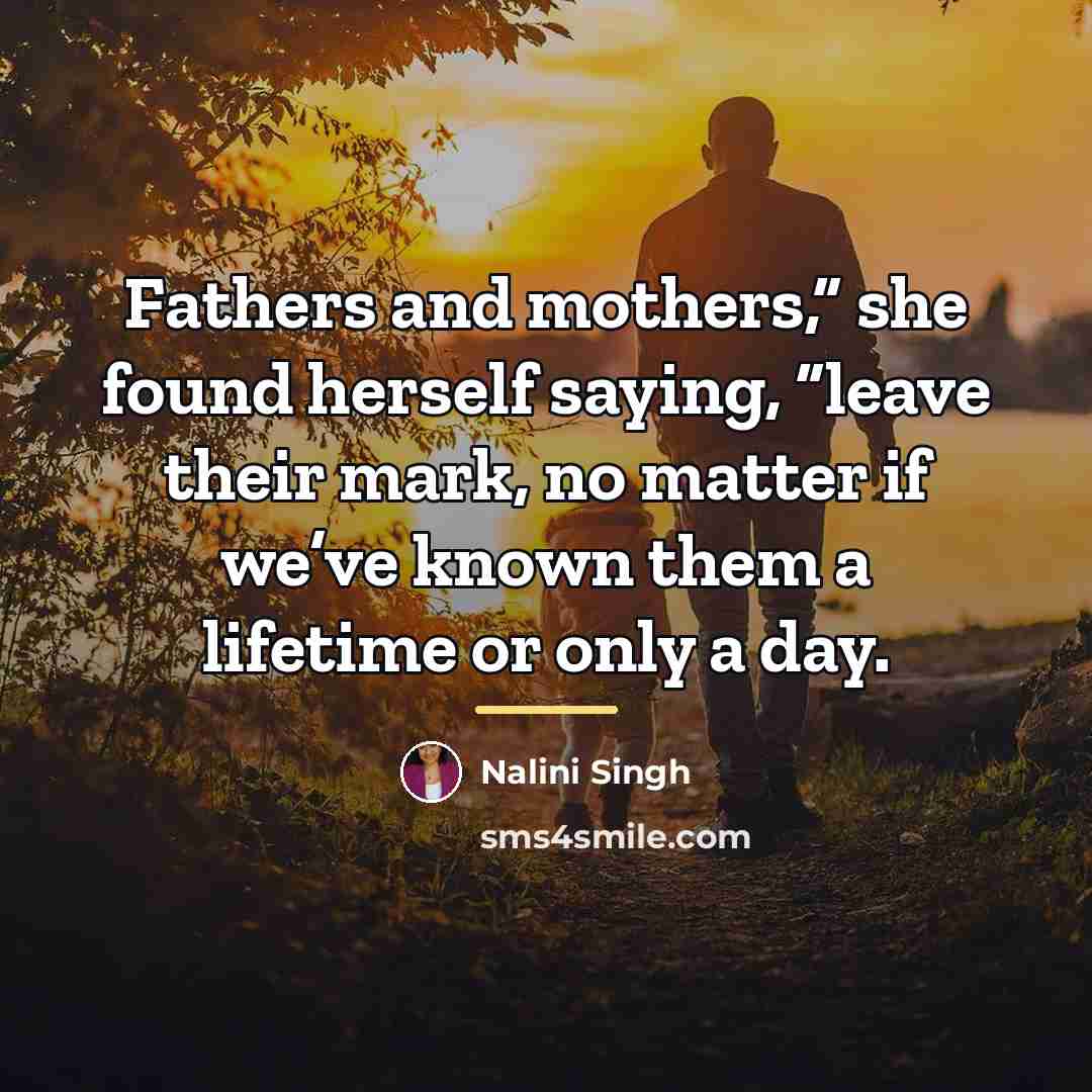 “Fathers and mothers,” she found herself saying, “leave their mark,…” quote by Nalini Singh