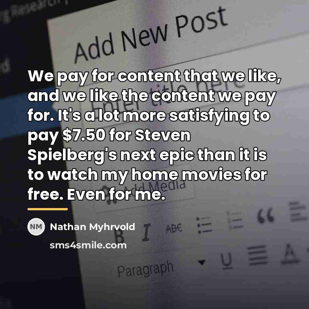 “We pay for content that we like, and we like…” quote by Nathan Myhrvold
