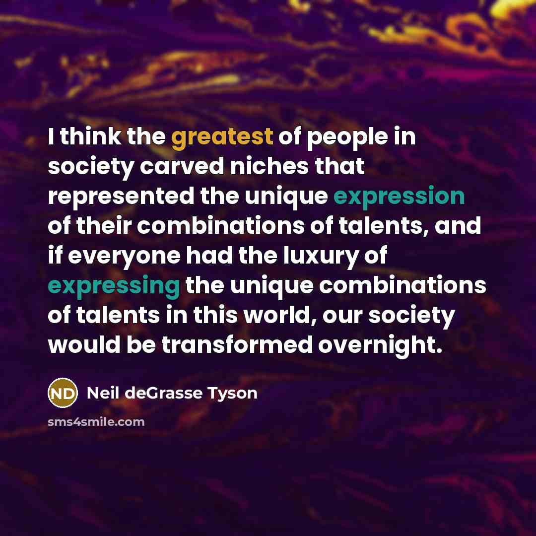 “I think the greatest of people in society carved niches…” quote by Neil deGrasse Tyson