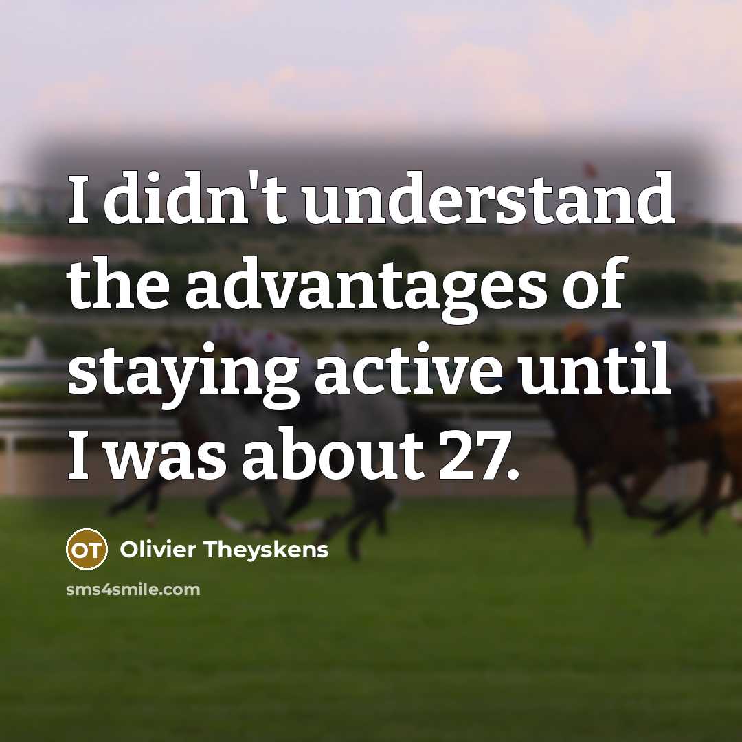“I didn't understand the advantages of staying active until I…” quote by Olivier Theyskens