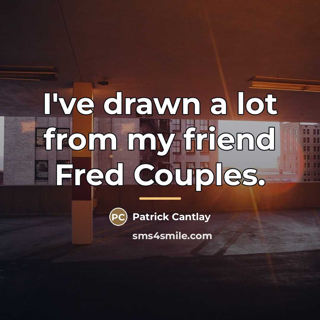 “I've drawn a lot from my friend Fred Couples.…” quote by Patrick Cantlay